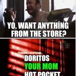 toyminator | THINGS TO DO: TRY YOGA.. YO, WANT ANYTHING FROM THE STORE? ICE CREAM HOT POCKET YOUR MOM DORITOS DEEZ NUTS ! HA GOT EM.. | image tagged in terminator | made w/ Imgflip meme maker