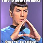 Spock | THIS IS HOW YOU MAKE THE "A" IN ALIENS | image tagged in spock | made w/ Imgflip meme maker