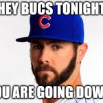 Jake Arrieta | HEY BUCS TONIGHT YOU ARE GOING DOWN! | image tagged in jake arrieta | made w/ Imgflip meme maker