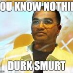 Derek Smart | YOU KNOW NOTHIN' DURK SMURT | image tagged in derek smart | made w/ Imgflip meme maker
