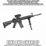 AR15 | LIGHTWEIGHT MAGAZINE FED GAS OPERATED AIR COOLED SHOULDER FIRED WEAPON, CAPABLE OF FIRING A BALL POINT PROJECTILE AT AN OPENING VELOCITY OF  | image tagged in ar15 | made w/ Imgflip meme maker