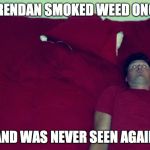 Trying to blend in | BRENDAN SMOKED WEED ONCE AND WAS NEVER SEEN AGAIN | image tagged in trying to blend in | made w/ Imgflip meme maker