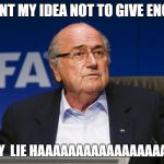 sepp blatter 2 | IT WAS UNT MY IDEA NOT TO GIVE ENG THE WC IT WAS MY  LIE HAAAAAAAAAAAAAAAAAAAAAAAA | image tagged in sepp blatter 2 | made w/ Imgflip meme maker