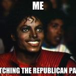 michael jackson | ME WATCHING THE REPUBLICAN PARTY | image tagged in michael jackson | made w/ Imgflip meme maker