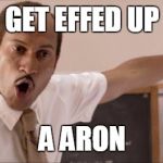 Key and Peele Substitute | GET EFFED UP A ARON | image tagged in key and peele substitute | made w/ Imgflip meme maker