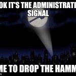 Ban hammer | LOOK IT'S THE ADMINISTRATION SIGNAL TIME TO DROP THE HAMMER | image tagged in ban hammer | made w/ Imgflip meme maker