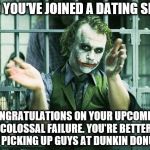 Slow Clap | SO YOU'VE JOINED A DATING SITE CONGRATULATIONS ON YOUR UPCOMING COLOSSAL FAILURE. YOU'RE BETTER OFF PICKING UP GUYS AT DUNKIN DONUTS. | image tagged in slow clap | made w/ Imgflip meme maker
