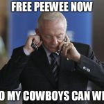 Jerry Jones on phone | FREE PEEWEE NOW SO MY COWBOYS CAN WIN | image tagged in jerry jones on phone | made w/ Imgflip meme maker