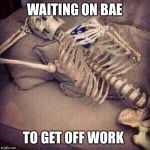 Waiting on bae to call | WAITING ON BAE TO GET OFF WORK | image tagged in waiting on bae to call | made w/ Imgflip meme maker