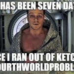 Fourth World Problems | IT HAS BEEN SEVEN DAYS SINCE I RAN OUT OF KETCHUP #FOURTHWORLDPROBLEMS | image tagged in the martian,first world problems,funny memes,original meme,mars,astronaut | made w/ Imgflip meme maker