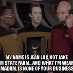 Android | MY NAME IS JEAN LUC NOT JAKE FROM STATE FARM...AND WHAT I'M WEARING, MADAM, IS NONE OF YOUR BUSINESS | image tagged in android | made w/ Imgflip meme maker