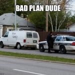 Free Candy ... | BAD PLAN DUDE | image tagged in free candy,bad luck | made w/ Imgflip meme maker