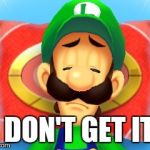.... | I DON'T GET IT. | image tagged in confused luigi,memes,i don't get it | made w/ Imgflip meme maker