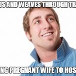 Misunderstood Mitch Meme | SPEEDS AND WEAVES THROUGH TRAFFIC DRIVING PREGNANT WIFE TO HOSPITAL | image tagged in memes,misunderstood mitch | made w/ Imgflip meme maker