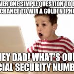 Win a FREE iPhone 7! | ANSWER ONE SIMPLE QUESTION TO ENTER FOR A CHANCE TO WIN A GOLDEN IPHONE 7?! HEY DAD! WHAT'S OUR SOCIAL SECURITY NUMBER? | image tagged in memes,when you log onto you're email and you get in first try | made w/ Imgflip meme maker