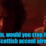 Something strange going on with Anakin lately........... | Anakin, would you stop it with the Scottish accent already? | image tagged in obi wan kenobi,star wars | made w/ Imgflip meme maker