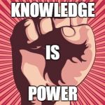 power fist | KNOWLEDGE POWER IS | image tagged in power fist | made w/ Imgflip meme maker