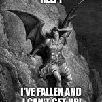 Satan | HELP! I'VE FALLEN AND I CAN'T GET UP! | image tagged in satan | made w/ Imgflip meme maker