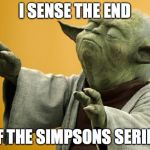 Yoda Bass Strong | I SENSE THE END OF THE SIMPSONS SERIES | image tagged in yoda bass strong | made w/ Imgflip meme maker