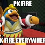 Smash Bros. Everywhere | PK FIRE PK FIRE EVERYWHERE | image tagged in smash bros everywhere | made w/ Imgflip meme maker