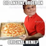 Someone order some dank? | DID ANYONE ORDER AN ORIGINAL MEME? | image tagged in someone order some dank | made w/ Imgflip meme maker