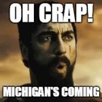 Michigan Is Coming | OH CRAP! MICHIGAN'S COMING | image tagged in madness not sparta,michigan | made w/ Imgflip meme maker
