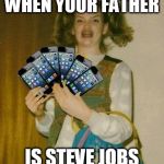 Ermahgerd IPHERN 3GM | WHEN YOUR FATHER IS STEVE JOBS | image tagged in memes,ermahgerd iphern 3gm | made w/ Imgflip meme maker