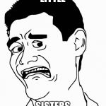 I hope you can relate  | LITTLE SISTERS | image tagged in scared yao | made w/ Imgflip meme maker