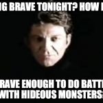 Brave enough to do battle with hideous monsters? | FEELING BRAVE TONIGHT? HOW BRAVE BRAVE ENOUGH TO DO BATTLE WITH HIDEOUS MONSTERS? | image tagged in the dragon master,dragonstrike | made w/ Imgflip meme maker