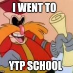 Pingas | I WENT TO YTP SCHOOL | image tagged in pingas | made w/ Imgflip meme maker