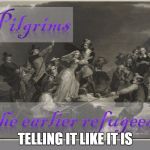 Pilgrims... the earlier refugees. | TELLING IT LIKE IT IS | image tagged in pilgrims the earlier refugees | made w/ Imgflip meme maker