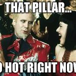 That hansel | THAT PILLAR... SO HOT RIGHT NOW! | image tagged in that hansel | made w/ Imgflip meme maker