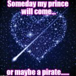 heart in stars | Someday my prince will come... or maybe a pirate...... | image tagged in heart in stars | made w/ Imgflip meme maker