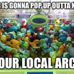 Pokemon Toy Crane Game | LIKE THIS IS GONNA POP UP OUTTA NOWHERE IN YOUR LOCAL ARCADE | image tagged in pokemon toy crane game | made w/ Imgflip meme maker