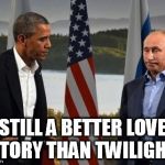 Much more passion these two.. | STILL A BETTER LOVE STORY THAN TWILIGHT | image tagged in obama putin,twilight | made w/ Imgflip meme maker