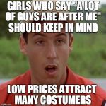 girls who say | GIRLS WHO SAY "A LOT OF GUYS ARE AFTER ME" LOW PRICES ATTRACT MANY COSTUMERS SHOULD KEEP IN MIND | image tagged in adam sandler mouth dropped,adam sandler,funny quote,girls who say,funny memes | made w/ Imgflip meme maker