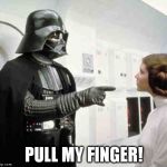 Darth vs Leia | PULL MY FINGER! | image tagged in darth vs leia | made w/ Imgflip meme maker