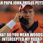 Peyton Manning Phone | YEAH PAPA JOHN THIS IS PEYTON. WHAT DO YOU MEAN WOODSON INTERCEPTED MY PIZZA? | image tagged in peyton manning phone | made w/ Imgflip meme maker