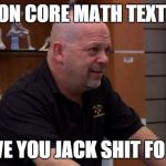 That's Not Gonna Happen | COMMON CORE MATH TEXTBOOK? I'LL GIVE YOU JACK SHIT FOR THAT | image tagged in that's not gonna happen | made w/ Imgflip meme maker