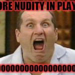 Al Bundy | NO MORE NUDITY IN PLAYBOY... NOOOOOOOOOOOOOOOOOOOOOO!!!!! | image tagged in al bundy | made w/ Imgflip meme maker