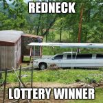 Redneck Lottery Winner | REDNECK LOTTERY WINNER | image tagged in redneck lottery winner | made w/ Imgflip meme maker