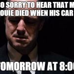 The Godfather | I WAS SO SORRY TO HEAR THAT MY GOOD FRIEND LOUIE DIED WHEN HIS CAR BLEW UP TOMORROW AT 8:00 | image tagged in the godfather | made w/ Imgflip meme maker