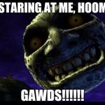 Majora's Mask 3D Moon | STOP STARING AT ME, HOOMANS... GAWDS!!!!!! | image tagged in majora's mask 3d moon | made w/ Imgflip meme maker