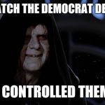 Sith Lord | DID I WATCH THE DEMOCRAT DEBATES? I CONTROLLED THEM | image tagged in sith lord | made w/ Imgflip meme maker