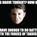 Brave enough to do battle with the forces of Takhisis? | FEELING BRAVE TONIGHT? HOW BRAVE? BRAVE ENOUGH TO DO BATTLE WITH THE FORCES OF TAKHISIS? | image tagged in the dragon master,dragonstrike,dragonlance,takhisis | made w/ Imgflip meme maker