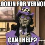 A Pimp Named Slickback | LOOKIN FOR VERNON CAN I HELP? | image tagged in a pimp named slickback | made w/ Imgflip meme maker