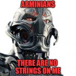 Ultron is an Arminian  | ARMINIANS THERE ARE NO STRINGS ON ME | image tagged in ultron,calvinism,arminianism,free will,theology | made w/ Imgflip meme maker
