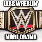 wwetitle | LESS WRESLIN' MORE DRAMA | image tagged in wwetitle | made w/ Imgflip meme maker