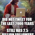 Jesus would rock on social media | DID NOT TWEET FOR THE LAST 2000 YEARS STILL HAS 2.5 BILLION FOLLOWERS | image tagged in jesusmacbook | made w/ Imgflip meme maker