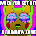 pikachu on acid - rainbow | WHEN YOU GET BIT BY A RAINBOW ZOMBIE | image tagged in pikachu on acid - rainbow | made w/ Imgflip meme maker